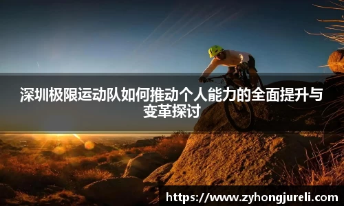 深圳极限运动队如何推动个人能力的全面提升与变革探讨