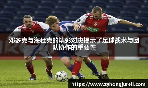邓多克与海杜克的精彩对决揭示了足球战术与团队协作的重要性